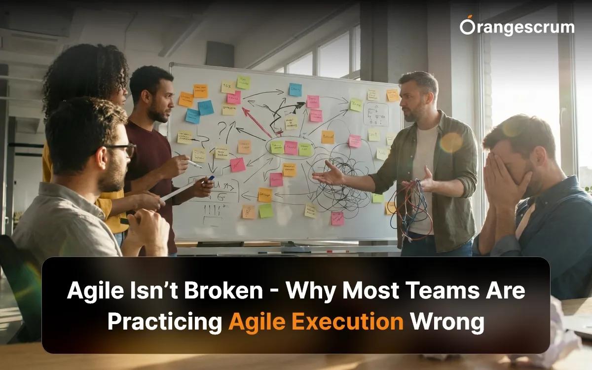 Agile Isn’t Broken – Why Most Teams Are Practicing Agile Execution Wrong